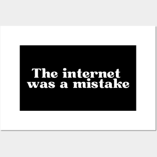 The Internet Was a Mistake Posters and Art